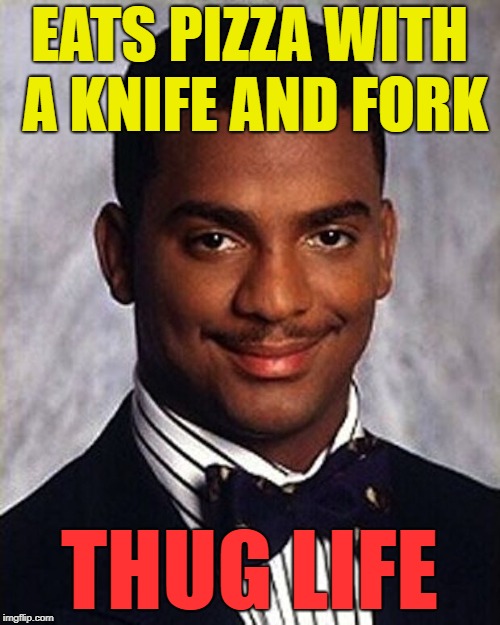 Carlton Banks Thug Life | EATS PIZZA WITH A KNIFE AND FORK THUG LIFE | image tagged in carlton banks thug life | made w/ Imgflip meme maker