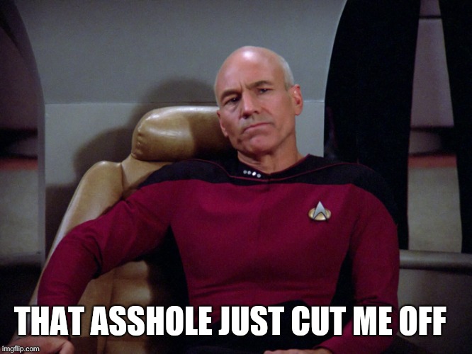 Captain Picard | THAT ASSHOLE JUST CUT ME OFF | image tagged in captain picard | made w/ Imgflip meme maker