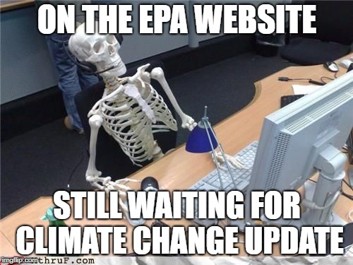 Skeleton Computer | ON THE EPA WEBSITE; STILL WAITING FOR CLIMATE CHANGE UPDATE | image tagged in skeleton computer | made w/ Imgflip meme maker