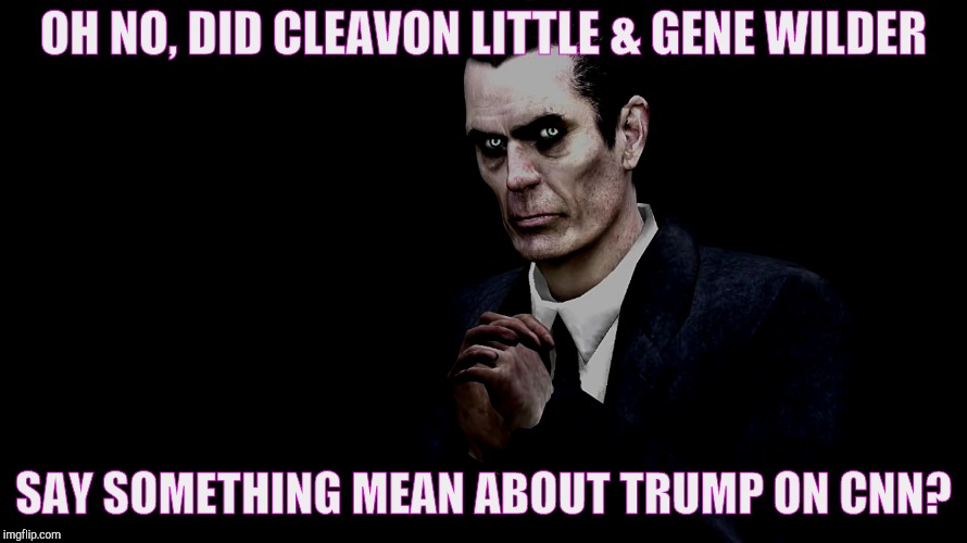 OH NO, DID CLEAVON LITTLE & GENE WILDER SAY SOMETHING MEAN ABOUT TRUMP ON CNN? | made w/ Imgflip meme maker