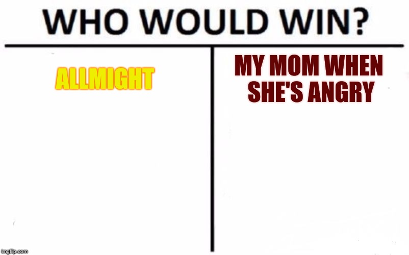 Who Would Win? | ALLMIGHT; MY MOM WHEN SHE'S ANGRY | image tagged in memes,who would win | made w/ Imgflip meme maker