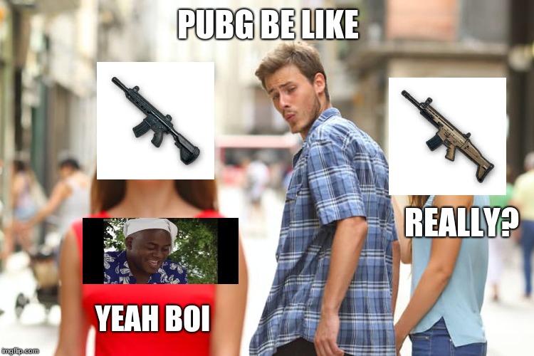 Distracted Boyfriend | PUBG BE LIKE; REALLY? YEAH BOI | image tagged in memes,distracted boyfriend | made w/ Imgflip meme maker