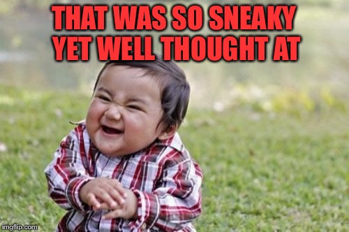 Evil Toddler Meme | THAT WAS SO SNEAKY YET WELL THOUGHT AT | image tagged in memes,evil toddler | made w/ Imgflip meme maker