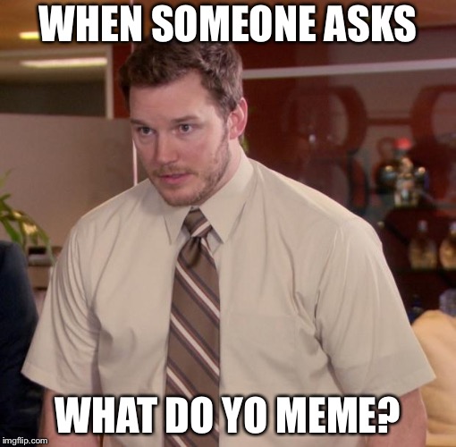 WHEN SOMEONE ASKS; WHAT DO YO MEME? | image tagged in wow | made w/ Imgflip meme maker