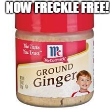 Freckle Free! | NOW FRECKLE FREE! | image tagged in ginger,ground ginger,memes | made w/ Imgflip meme maker