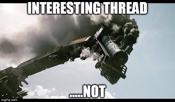 Train Wreck | INTERESTING THREAD; .....NOT | image tagged in train wreck | made w/ Imgflip meme maker