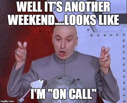 Dr Evil Laser | WELL IT'S ANOTHER WEEKEND....LOOKS LIKE; I'M "ON CALL" | image tagged in memes,dr evil laser | made w/ Imgflip meme maker