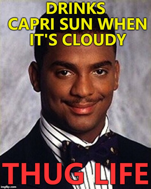 Assuming he can get the straw in... :) |  DRINKS CAPRI SUN WHEN IT'S CLOUDY; THUG LIFE | image tagged in carlton banks thug life,memes,capri sun,weather | made w/ Imgflip meme maker