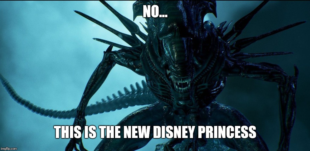 Alien Queen | NO... THIS IS THE NEW DISNEY PRINCESS | image tagged in alien queen | made w/ Imgflip meme maker