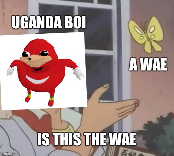 Is This A Pigeon | UGANDA BOI; A WAE; IS THIS THE WAE | image tagged in memes,is this a pigeon | made w/ Imgflip meme maker