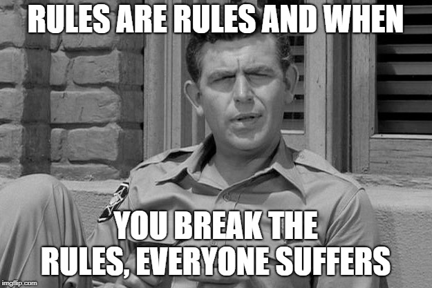 Andy Griffith trump  | RULES ARE RULES AND WHEN; YOU BREAK THE RULES, EVERYONE SUFFERS | image tagged in andy griffith trump | made w/ Imgflip meme maker