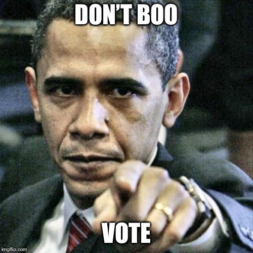 Pissed Off Obama | DON’T BOO; VOTE | image tagged in memes,pissed off obama | made w/ Imgflip meme maker