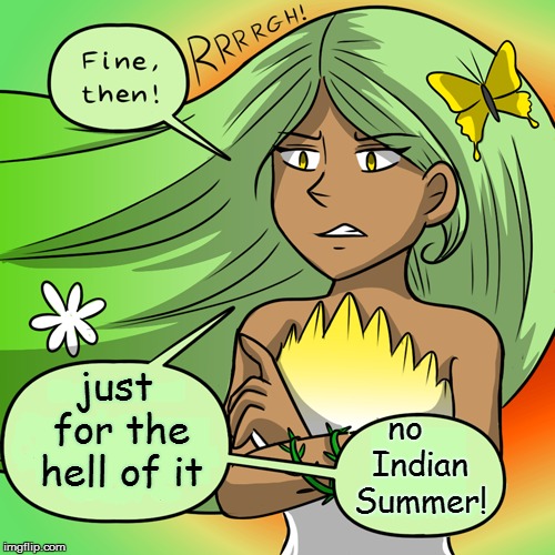 just for the hell of it no   Indian Summer! | made w/ Imgflip meme maker