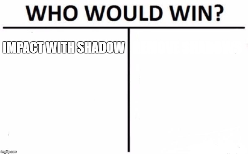 Who Would Win? | IMPACT WITH SHADOW; REMOVE SHADOWS | image tagged in memes,who would win | made w/ Imgflip meme maker