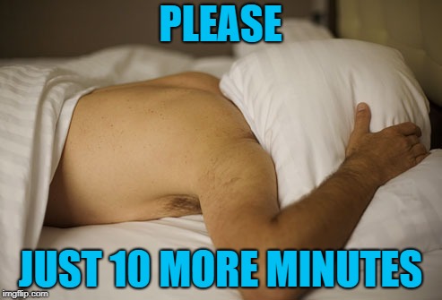 PLEASE JUST 10 MORE MINUTES | made w/ Imgflip meme maker
