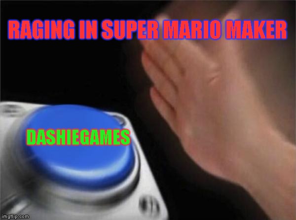 Blank Nut Button Meme | RAGING IN SUPER MARIO MAKER; DASHIEGAMES | image tagged in memes,blank nut button | made w/ Imgflip meme maker