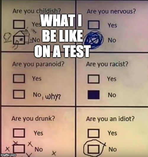 test answers | WHAT I BE LIKE ON A TEST | image tagged in what i be like on a test | made w/ Imgflip meme maker