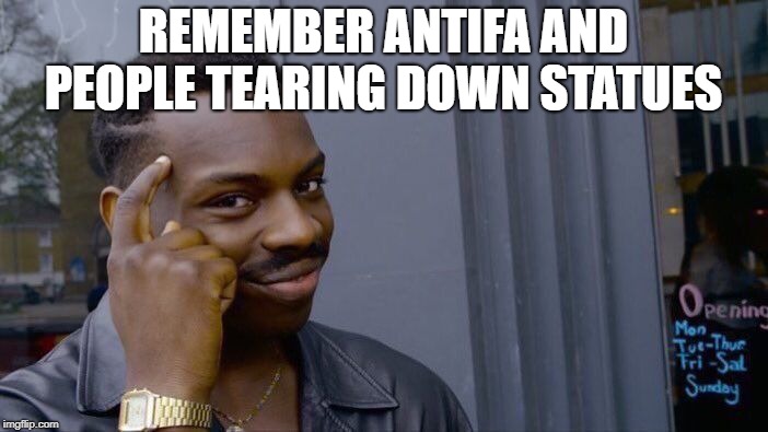 Roll Safe Think About It Meme | REMEMBER ANTIFA AND PEOPLE TEARING DOWN STATUES | image tagged in memes,roll safe think about it | made w/ Imgflip meme maker