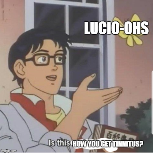 Butterfly man | LUCIO-OHS; HOW YOU GET TINNITUS? | image tagged in butterfly man | made w/ Imgflip meme maker