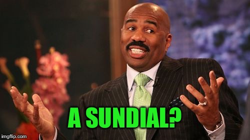 Steve Harvey Meme | A SUNDIAL? | image tagged in memes,steve harvey | made w/ Imgflip meme maker