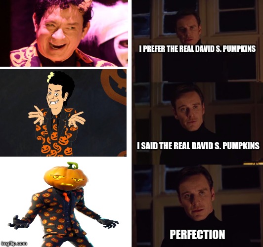 i prefer the real | I PREFER THE REAL DAVID S. PUMPKINS; I SAID THE REAL DAVID S. PUMPKINS; PERFECTION | image tagged in i prefer the real | made w/ Imgflip meme maker