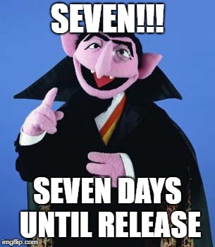 The Count | SEVEN!!! SEVEN DAYS UNTIL RELEASE | image tagged in the count | made w/ Imgflip meme maker