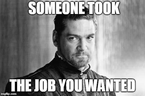 Jealous Iago | SOMEONE TOOK; THE JOB YOU WANTED | image tagged in iago,othello | made w/ Imgflip meme maker