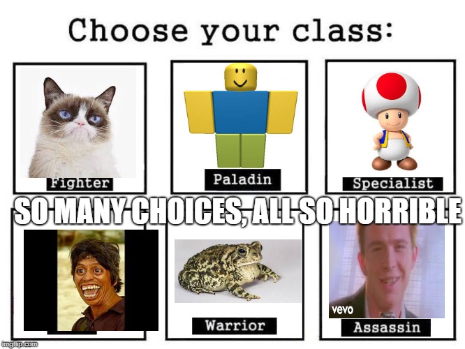 SO MANY CHOICES, ALL SO HORRIBLE | image tagged in choose your class | made w/ Imgflip meme maker