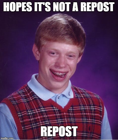 Bad Luck Brian Meme | HOPES IT'S NOT A REPOST; REPOST | image tagged in memes,bad luck brian | made w/ Imgflip meme maker