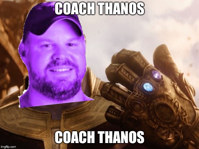 COACH THANOS; COACH THANOS | image tagged in funny | made w/ Imgflip meme maker