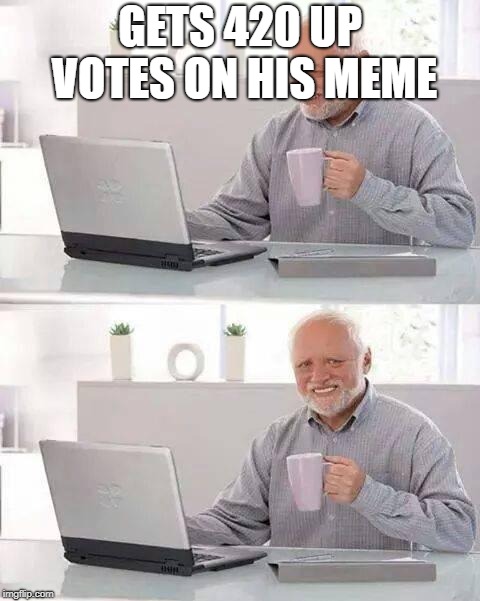 Hide the Pain Harold | GETS 420 UP VOTES ON HIS MEME | image tagged in memes,hide the pain harold | made w/ Imgflip meme maker