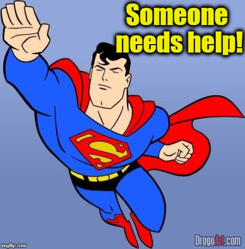 Superman | Someone needs help! | image tagged in superman | made w/ Imgflip meme maker