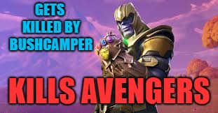 How? | GETS KILLED BY BUSHCAMPER; KILLS AVENGERS | image tagged in thanos,fortnite | made w/ Imgflip meme maker