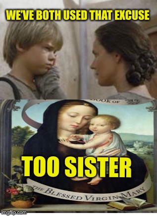 WE’VE BOTH USED THAT EXCUSE TOO SISTER | made w/ Imgflip meme maker