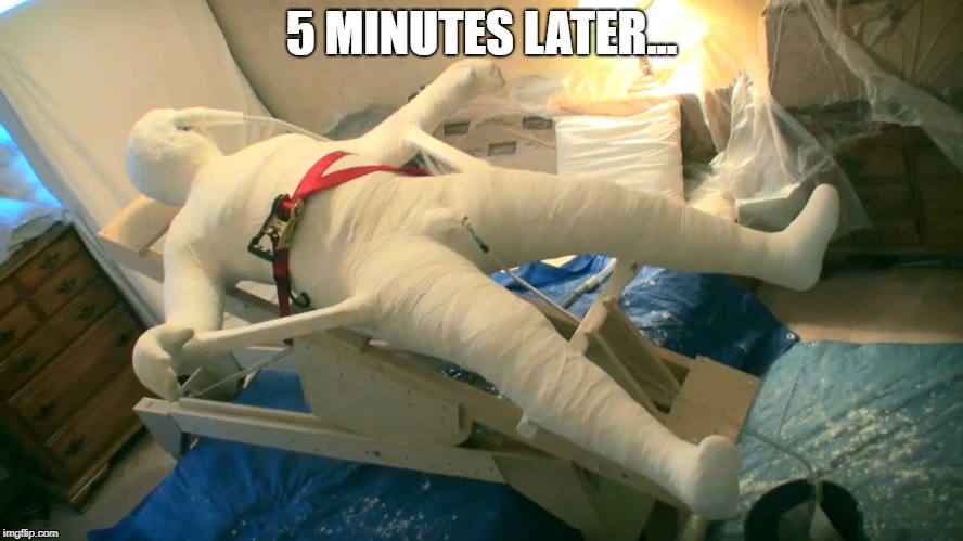 5 MINUTES LATER... | image tagged in full body cast | made w/ Imgflip meme maker