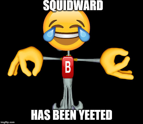 Squidward t-pose | SQUIDWARD; HAS BEEN YEETED | image tagged in squidward t-pose | made w/ Imgflip meme maker