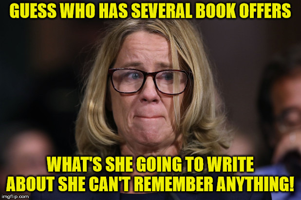 Christine Blasey Ford | GUESS WHO HAS SEVERAL BOOK OFFERS; WHAT'S SHE GOING TO WRITE ABOUT SHE CAN'T REMEMBER ANYTHING! | image tagged in christine blasey ford | made w/ Imgflip meme maker