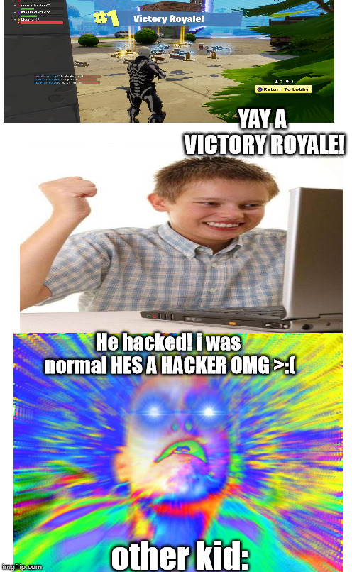 NANI? | YAY A VICTORY ROYALE! He hacked! i was normal HES A HACKER OMG >:(; other kid: | image tagged in plain white tall | made w/ Imgflip meme maker