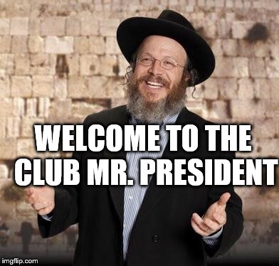 Jewish guy | WELCOME TO THE CLUB MR. PRESIDENT | image tagged in jewish guy | made w/ Imgflip meme maker