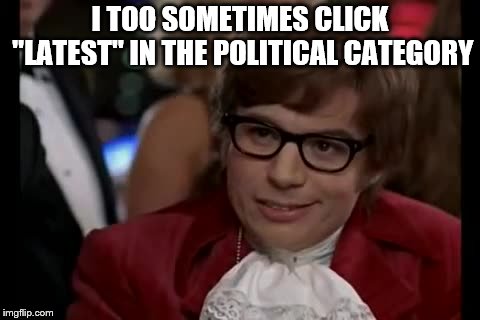 I Too Like To Live Dangerously Meme | I TOO SOMETIMES CLICK "LATEST" IN THE POLITICAL CATEGORY | image tagged in memes,i too like to live dangerously | made w/ Imgflip meme maker