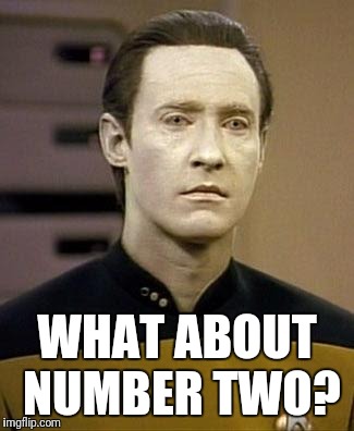 Data | WHAT ABOUT NUMBER TWO? | image tagged in data | made w/ Imgflip meme maker