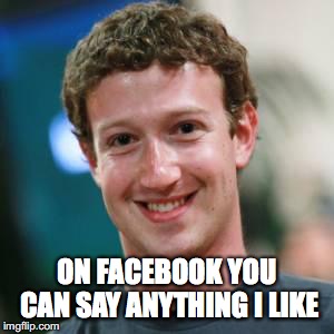 Free speech for me | ON FACEBOOK YOU CAN SAY ANYTHING I LIKE | image tagged in mark zuckerberg | made w/ Imgflip meme maker