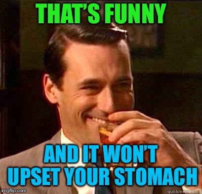 THAT’S FUNNY AND IT WON’T UPSET YOUR STOMACH | made w/ Imgflip meme maker