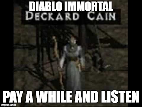 Deckard Cain | DIABLO IMMORTAL; PAY A WHILE AND LISTEN | image tagged in deckard cain | made w/ Imgflip meme maker