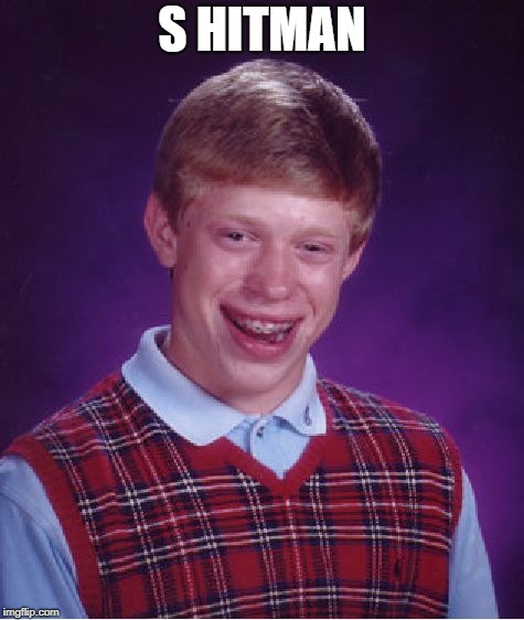 Bad Luck Brian Meme | S HITMAN | image tagged in memes,bad luck brian | made w/ Imgflip meme maker