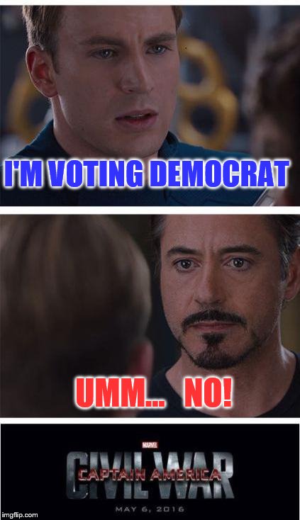 Marvel Civil War 1 | I'M VOTING DEMOCRAT; UMM...   NO! | image tagged in memes,marvel civil war 1 | made w/ Imgflip meme maker
