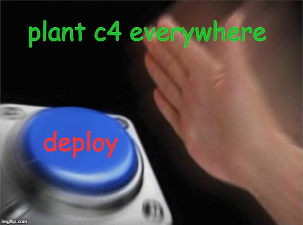 Blank Nut Button | plant c4 everywhere; deploy | image tagged in memes,blank nut button | made w/ Imgflip meme maker