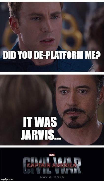 Marvel Civil War 1 Meme | DID YOU DE-PLATFORM ME? IT WAS JARVIS... | image tagged in memes,marvel civil war 1 | made w/ Imgflip meme maker