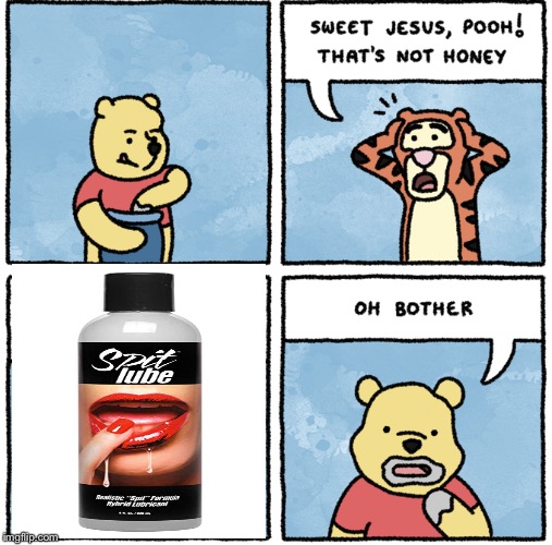 Oh brother. | image tagged in winnie the pooh,lubricant,memes,funny | made w/ Imgflip meme maker