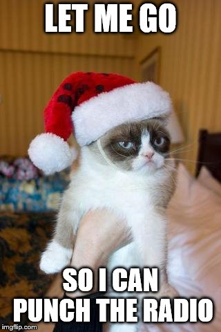 Grumpy Cat Christmas Meme | LET ME GO SO I CAN PUNCH THE RADIO | image tagged in memes,grumpy cat christmas,grumpy cat | made w/ Imgflip meme maker